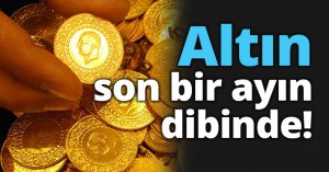 Altın son bir ayın dibinde!