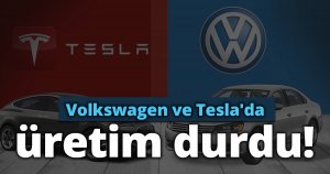 Volkswagen ve Tesla'da üretim durdu!