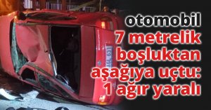 Gaz pedalı takılı kalan otomobil 7 metrelik boşluktan aşağıya uçtu: 1 ağır yaralı