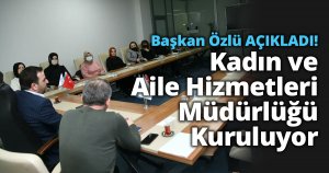 Başkan Özlü: “Kadın ve Aile Hizmetleri Müdürlüğümüzü Kuruyoruz”   