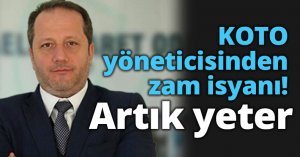 KOTO yöneticisinden zam isyanı! Artık yeter