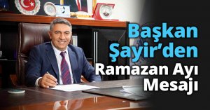 Başkan Şayir’den Ramazan Ayı Mesajı  