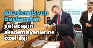 Akademisyen Başkandan, geleceğin akademisyenlerine özel ilgi