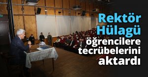 Rektör Hülagü, öğrencilere tecrübelerini aktardı