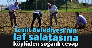 İzmit Belediyesi'nin  laf salatasına köylüden soğanlı cevap