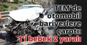 TEM'de otomobil bariyerlere çarptı: 1'i bebek 2 yaralı