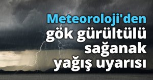 Meteoroloji'den gök gürültülü sağanak yağış uyarısı