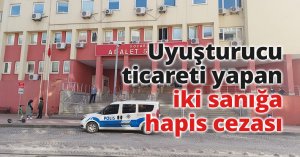 Uyuşturucu ticareti yapan iki sanığa hapis cezası