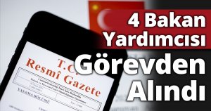 4 Bakan Yardımcısı Görevden Alındı