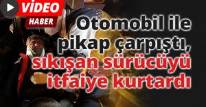 Otomobil ile pikap çarpıştı, sıkışan sürücüyü itfaiye kurtardı