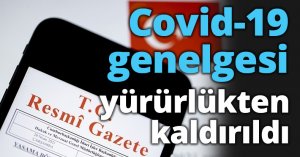 Covid-19 genelgesi yürürlükten kaldırıldı