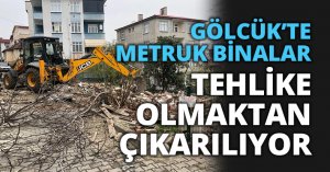  GÖLCÜK’TE METRUK BİNALAR  TEHLİKE OLMAKTAN ÇIKARILIYOR