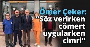 Ömer Çeker: “Söz verirken cömert uygularken cimri”