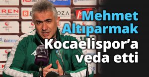 Mehmet Altıparmak Kocaelispor’a veda etti