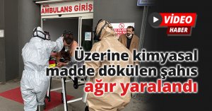 Üzerine kimyasal madde dökülen şahıs ağır yaralandı
