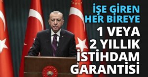 İŞE GİREN HER BİREYE 1 VEYA 2 YILLIK İSTİHDAM GARANTİSİ