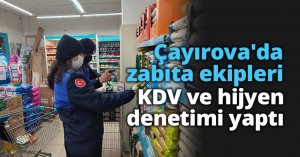 Çayırova'da zabıta ekipleri KDV ve hijyen denetimi yaptı