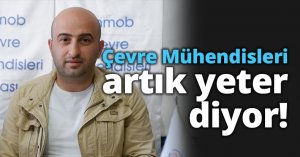 Çevre Mühendisleri artık yeter diyor!