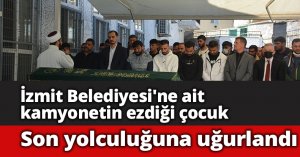 İzmit Belediyesi'ne ait kamyonetin ezdiği çocuk son yolculuğuna uğurlandı