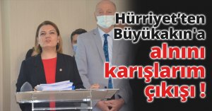 Hürriyet'ten Büyükakın'a alnını karışlarım çıkışı