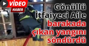 Gönüllü İtfaiyeci Aile Barakada Çıkan Yangını Söndürdü
