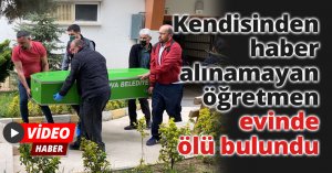 Kendisinden haber alınamayan öğretmen evinde ölü bulundu