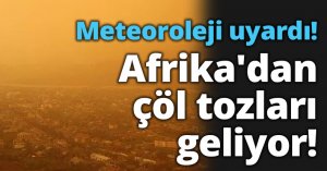 Meteoroloji uyardı: Afrika'dan çöl tozları geliyor!