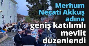 Merhum Necati Akkuş adına geniş katılımlı mevlit düzenlendi 
