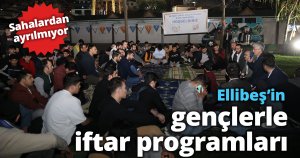Ellibeş’in gençlerle  iftar programları