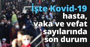 İşte Kovid-19 hasta, vaka ve vefat sayılarında son durum