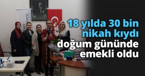18 yılda 30 bin nikah kıydı, doğum gününde emekli oldu
