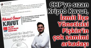 CHP’ye sızan Kripto Kavut,  İzmit İlçe Yöneticisi Pişkin’in çok samimi arkadaşı