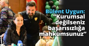Bülent Uygun: “Kurumsal değilseniz başarısızlığa mahkumsunuz”