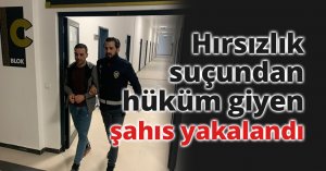 Hırsızlık suçundan hüküm giyen şahıs yakalandı