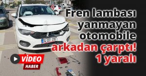 Fren lambası yanmayan otomobile arkadan çarptı: 1 yaralı