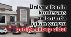 Üniversitenin konferans salonunda çıkan yangın paniğe sebep oldu!