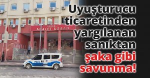 Uyuşturucu ticaretinden yargılanan sanıktan şaka gibi savunma