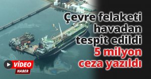 Çevre felaketi havadan tespit edildi, 5 milyon ceza yazıldı