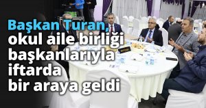 Başkan Turan, okula ile birliği başkanlarıyla iftarda bir araya geldi