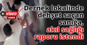  Dernek lokalinde dehşet saçan sanığa, akıl sağlığı raporu istendi