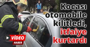 Kocası otomobile kilitledi, itfaiye kurtardı