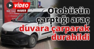 Otobüsün çarptığı araç duvara çarparak durabildi