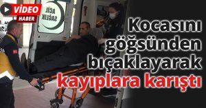 Kocasını göğsünden bıçaklayarak kayıplara karıştı