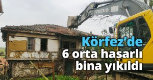 Körfez’de 6 orta hasarlı bina yıkıldı