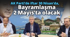AK Parti’de iftar 30 Nisan’da, bayramlaşma 2 Mayıs’ta olacak