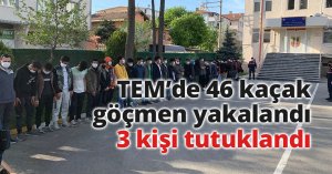 TEM’de 46 kaçak göçmen yakalandı, 3 kişi tutuklandı