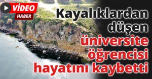 Kayalıklardan düşen üniversite öğrencisi hayatını kaybetti