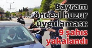 Bayram öncesi huzur uygulaması: 9 şahıs yakalandı