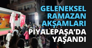 GELENEKSEL RAMAZAN AKŞAMLARI PİYALEPAŞA’DA YAŞANDI   