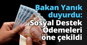 Bakan Yanık duyurdu: Sosyal Destek Ödemeleri öne çekildi